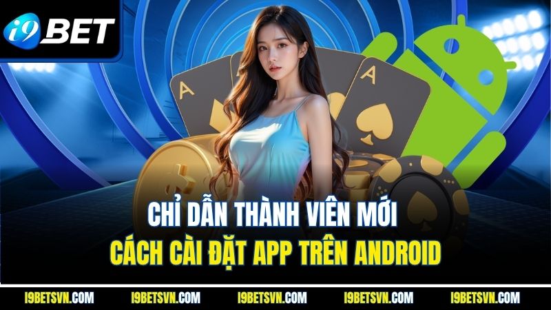 Chỉ dẫn thành viên mới cách cài đặt app trên Android