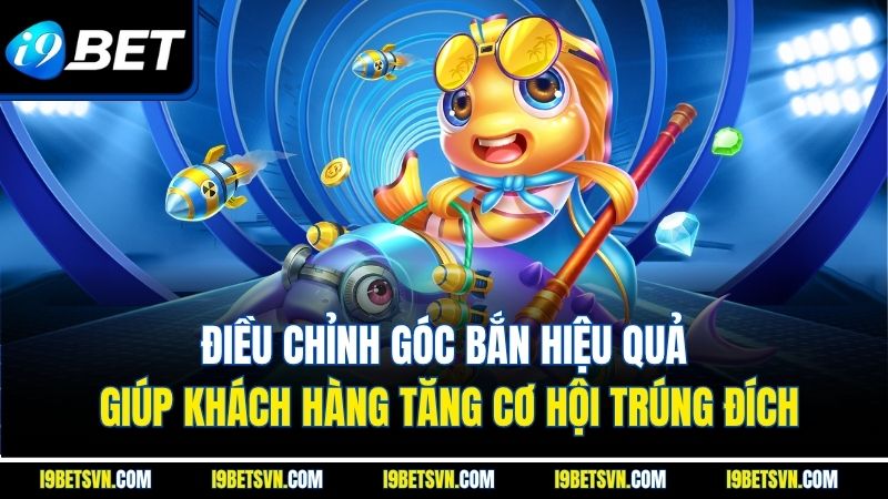 Điều chỉnh góc bắn hiệu quả giúp khách hàng tăng cơ hội trúng đích