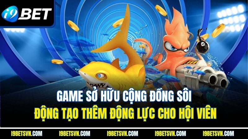 Game sở hữu cộng đồng sôi động tạo thêm động lực cho hội viên