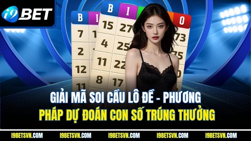 Giải mã soi cầu lô đề - Phương pháp dự đoán con số trúng thưởng