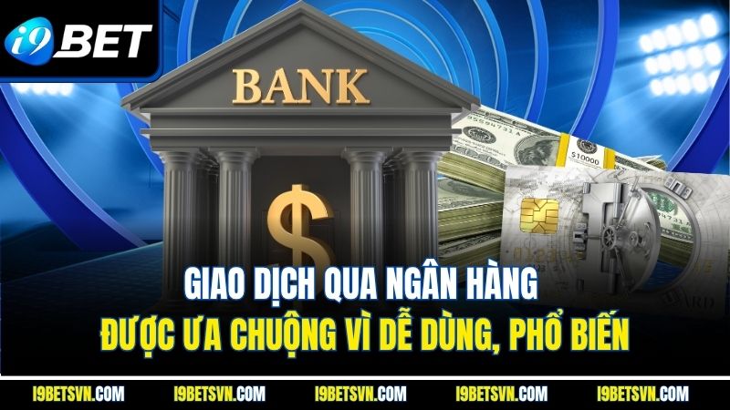 Giao dịch qua ngân hàng được ưa chuộng vì dễ dùng, phổ biến