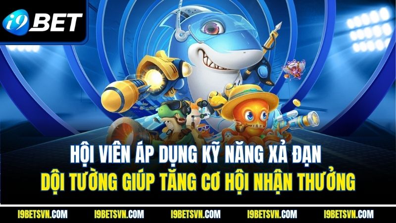 Hội viên áp dụng kỹ năng xả đạn dội tường giúp tăng cơ hội nhận thưởng