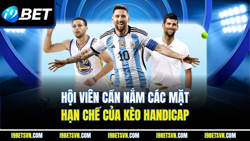 Hội viên cần nắm các mặt hạn chế của kèo Handicap