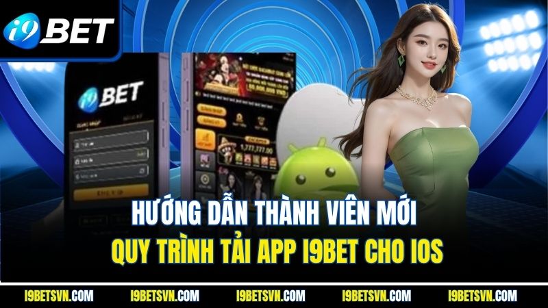 Hướng dẫn thành viên mới quy trình tải app I9BET cho iOS