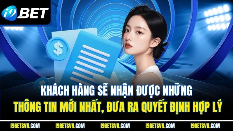 Khách hàng sẽ nhận được những thông tin mới nhất, đưa ra quyết định hợp lý