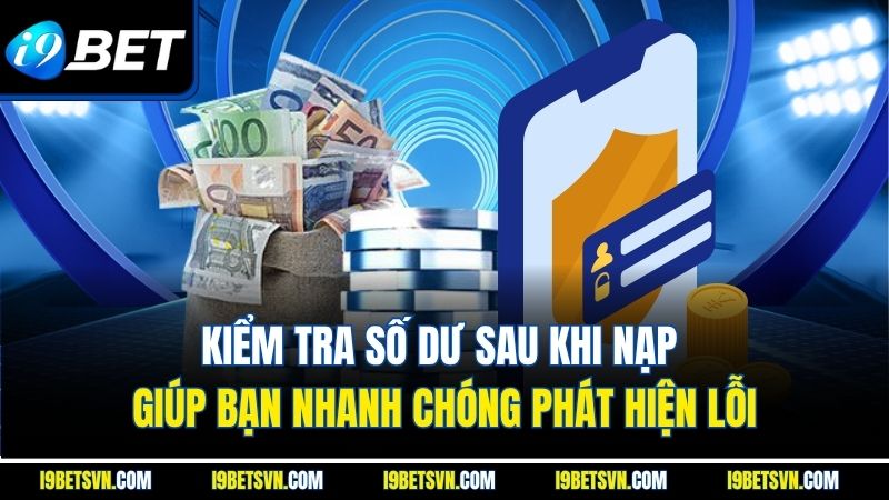 Kiểm tra số dư sau khi nạp giúp bạn nhanh chóng phát hiện lỗi