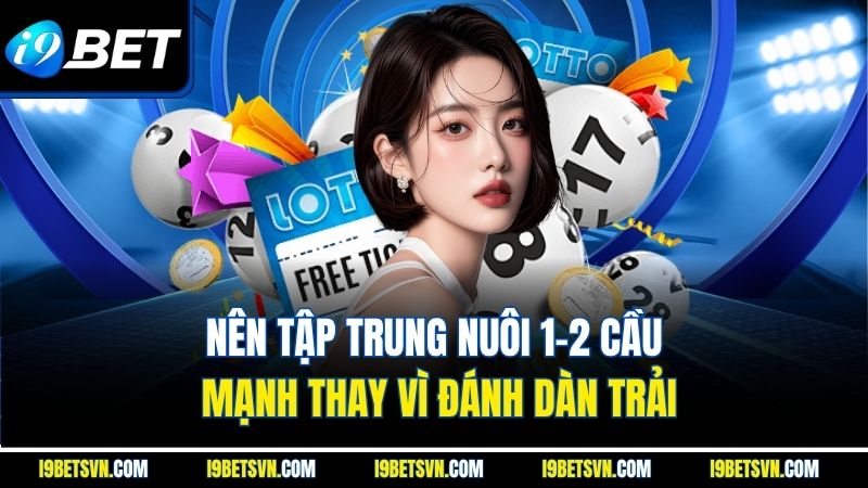 Nên tập trung nuôi 1-2 cầu mạnh thay vì đánh dàn trải