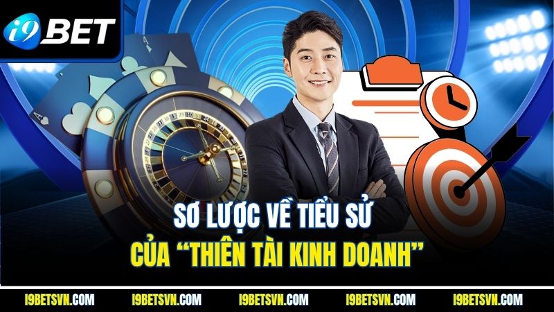 Sơ lược về tiểu sử của “Thiên tài kinh doanh”