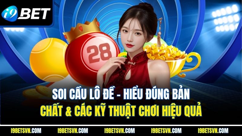 Soi Cầu Lô Đề | Hiểu Đúng Bản Chất & Các Kỹ Thuật Chơi Hiệu Quả 