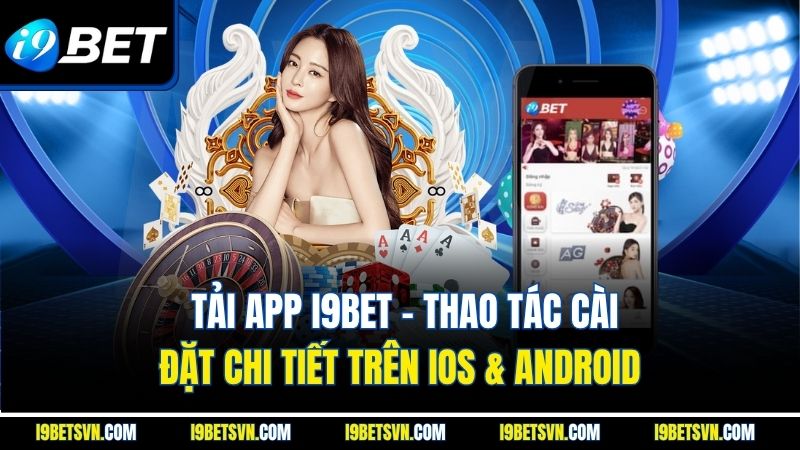  Tải App I9BET - Thao Tác Cài Đặt Chi Tiết Trên iOS & Android 