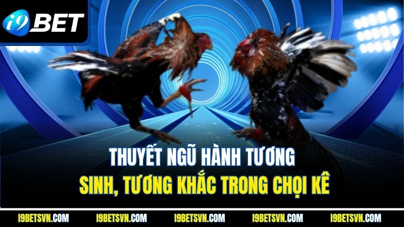 Thuyết ngũ hành tương sinh, tương khắc trong chọi kê