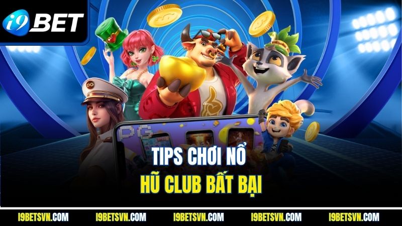 Tips chơi nổ hũ Club bất bại