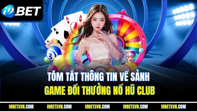 Tóm tắt thông tin về sảnh game đổi thưởng nổ hũ Club