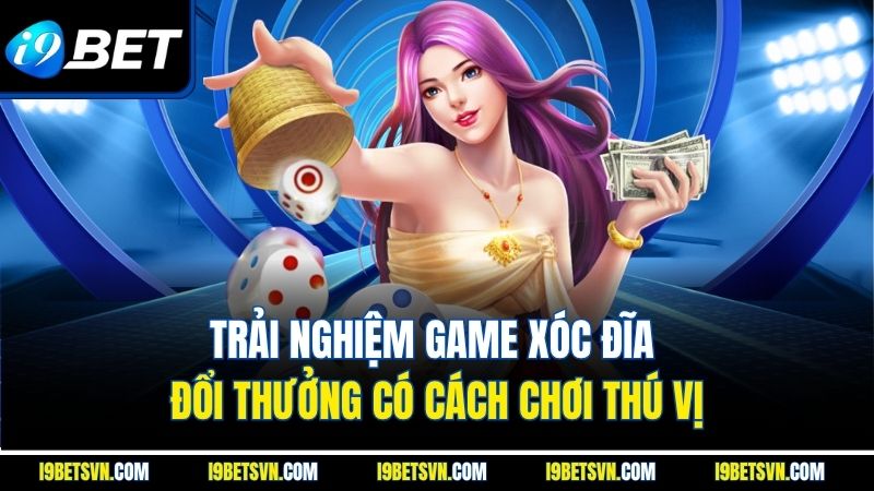 Trải nghiệm game xóc đĩa đổi thưởng có cách chơi thú vị